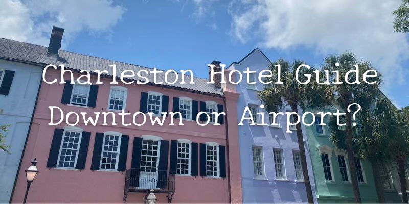 Charleston Hotel Guide Downtown or Airport?