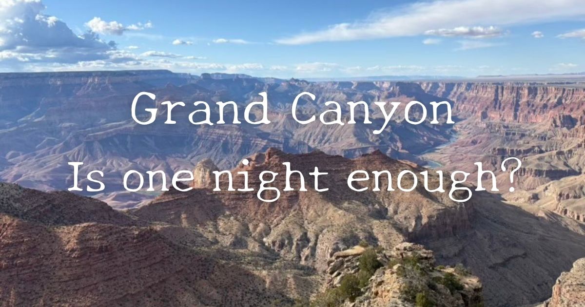 グランドキャニオンは1泊で足りる？2泊との違いを正直レビュー